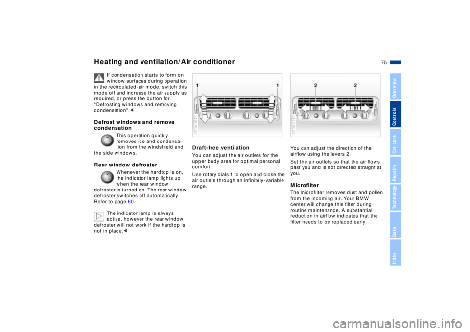 BMW Z8 2002  Owners Manual 75n
IndexDataTechnologyRepairsCar careControlsOverview
Heating and ventilation/Air conditioner
If condensation starts to form on 
window surfaces during operation 
in the recirculated-air mode, switch