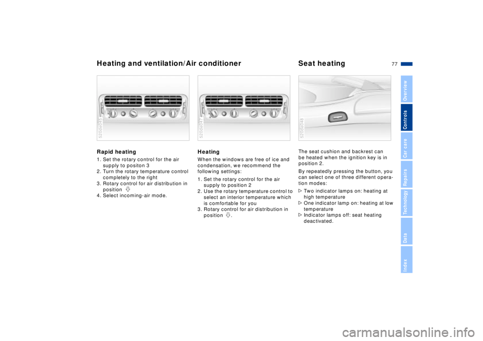 BMW Z8 2002  Owners Manual 77n
IndexDataTechnologyRepairsCar careControlsOverview
Heating and ventilation/Air conditioner Seat heatingRapid heating 1. Set the rotary control for the air 
supply to positon 3
2. Turn the rotary t