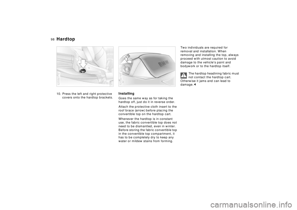 BMW Z8 2002  Owners Manual 98n
Hardtop10. Press the left and right protective 
covers onto the hardtop brackets.520de110
InstallingGoes the same way as for taking the 
hardtop off, just do it in reverse order.
Attach the protec