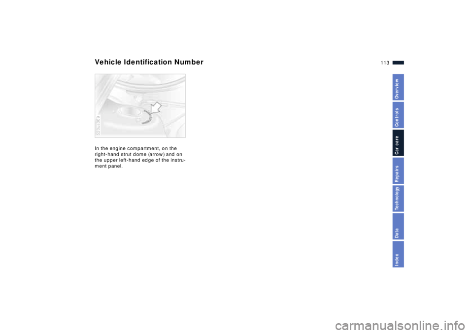 BMW Z8 2001  Owners Manual 113n
IndexDataTechnologyRepairsCar careControlsOverview
Vehicle Identification NumberIn the engine compartment, on the 
right-hand strut dome (arrow) and on 
the upper left-hand edge of the instru-
me