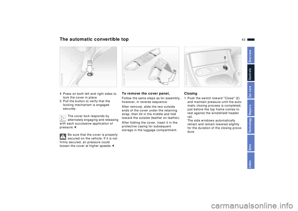 BMW Z8 2001 Owners Manual 43n
IndexDataTechnologyRepairsCar careControlsOverview
The automatic convertible top4 Press on both left and right sides to
lock the cover in place
5 Pull the button to verify that the
locking mech BMW Z8 2001 Owners Manual 43n
IndexDataTechnologyRepairsCar careControlsOverview
The automatic convertible top4 Press on both left and right sides to
lock the cover in place
5 Pull the button to verify that the
locking mech