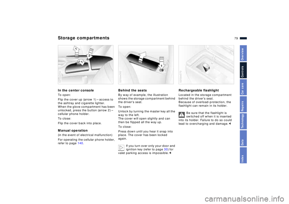 BMW Z8 2001 Owners Manual 79n
IndexDataTechnologyRepairsCar careControlsOverview
Storage compartmentsIn the center consoleTo open:
Flip the cover up (arrow 1) Ð access to
the ashtray and cigarette lighter.
When the glove co BMW Z8 2001 Owners Manual 79n
IndexDataTechnologyRepairsCar careControlsOverview
Storage compartmentsIn the center consoleTo open:
Flip the cover up (arrow 1) Ð access to
the ashtray and cigarette lighter.
When the glove co