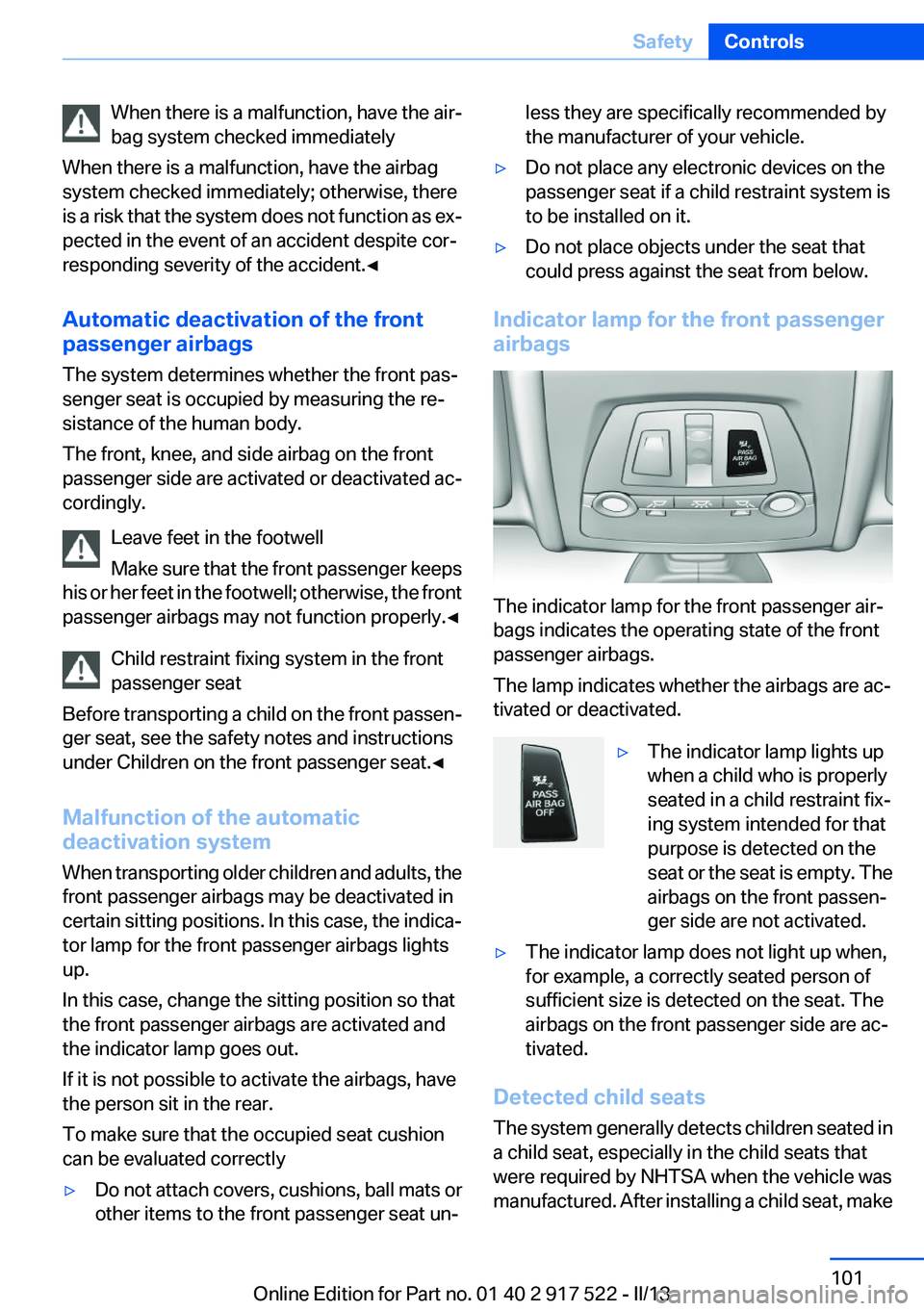 BMW 535I 2013 Owners Manual When there is a malfunction, have the air‐
bag system checked immediately
When there is a malfunction, have the airbag
system checked immediately; otherwise, there
is a risk that the system does not BMW 535I 2013 Owners Manual When there is a malfunction, have the air‐
bag system checked immediately
When there is a malfunction, have the airbag
system checked immediately; otherwise, there
is a risk that the system does not