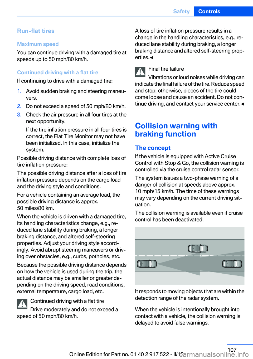 BMW 535I 2013  Owners Manual Run-flat tires
Maximum speed
You can continue driving with a damaged tire at
speeds up to 50 mph/80 km/h.
Continued driving with a flat tire
If continuing to drive with a damaged tire:1.Avoid sudden b