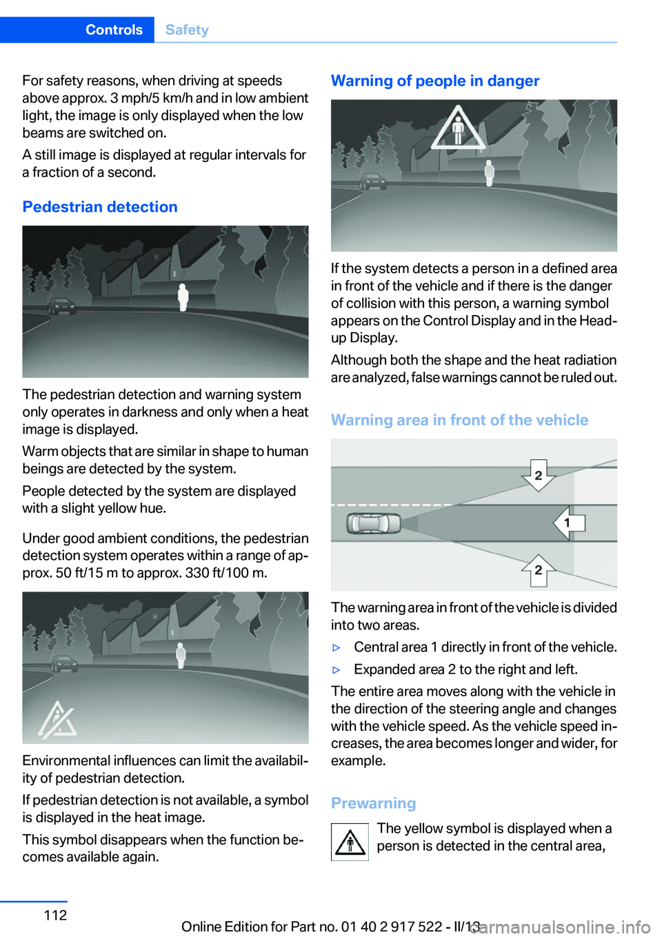 BMW 535I 2013  Owners Manual For safety reasons, when driving at speeds
above approx. 3 mph/5 km/h and in low ambient
light, the image is only displayed when the low
beams are switched on.
A still image is displayed at regular in