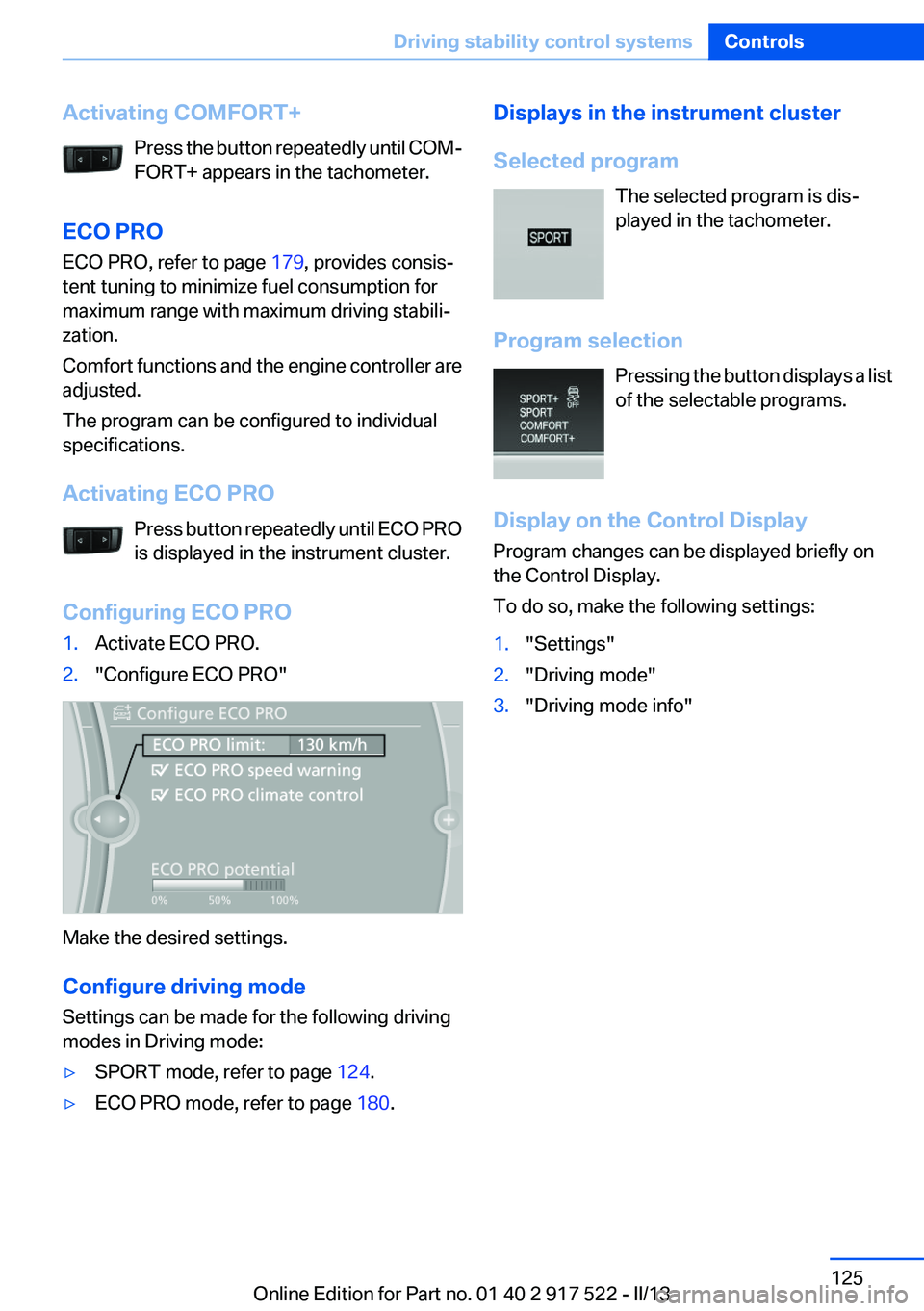 BMW 535I 2013  Owners Manual Activating COMFORT+Press the button repeatedly until COM‐
FORT+ appears in the tachometer.
ECO PRO
ECO PRO, refer to page  179, provides consis‐
tent tuning to minimize fuel consumption for
maximu