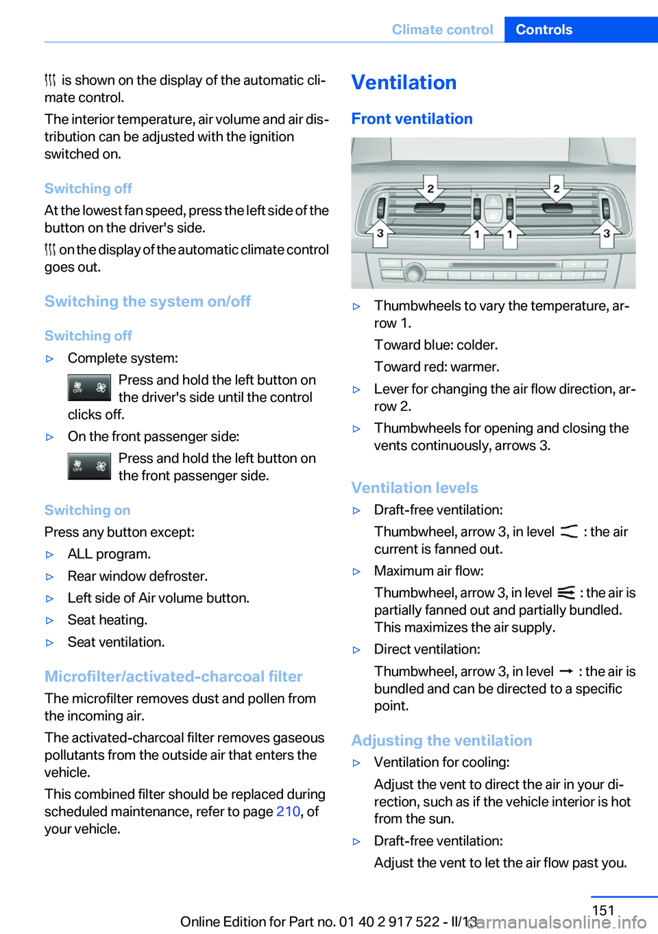 BMW 535I 2013  Owners Manual   is shown on the display of the automatic cli‐
mate control.
The interior temperature, air volume and air dis‐
tribution can be adjusted with the ignition
switched on.
Switching off
At the lowest
