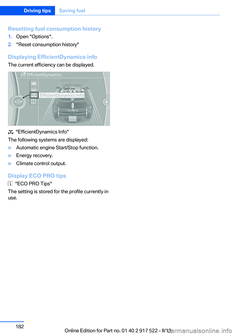 BMW 535I 2013  Owners Manual Resetting fuel consumption history1.Open "Options".2."Reset consumption history"
Displaying EfficientDynamics info
The current efficiency can be displayed.
  "EfficientDynamics Inf