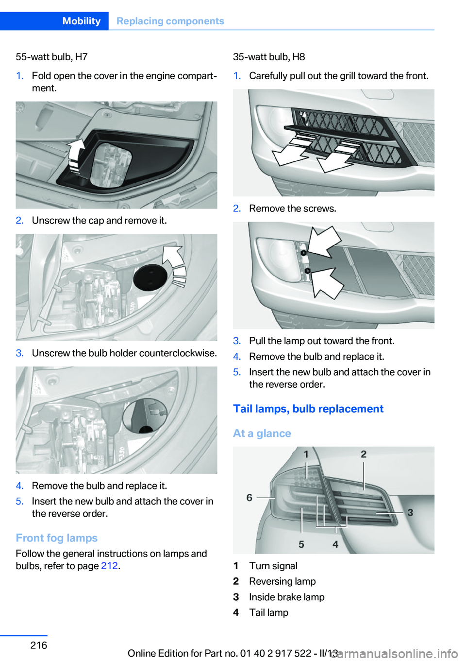 BMW 535I 2013  Owners Manual 55-watt bulb, H71.Fold open the cover in the engine compart‐
ment.2.Unscrew the cap and remove it.3.Unscrew the bulb holder counterclockwise.4.Remove the bulb and replace it.5.Insert the new bulb an
