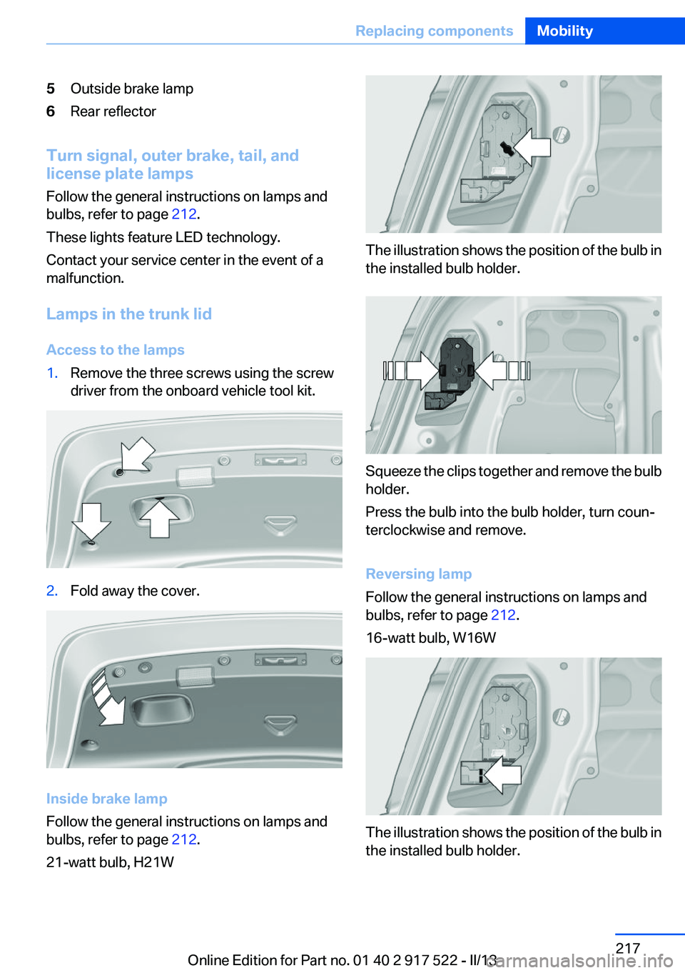 BMW 535I 2013  Owners Manual 5Outside brake lamp6Rear reflector
Turn signal, outer brake, tail, and
license plate lamps
Follow the general instructions on lamps and
bulbs, refer to page  212.
These lights feature LED technology.
