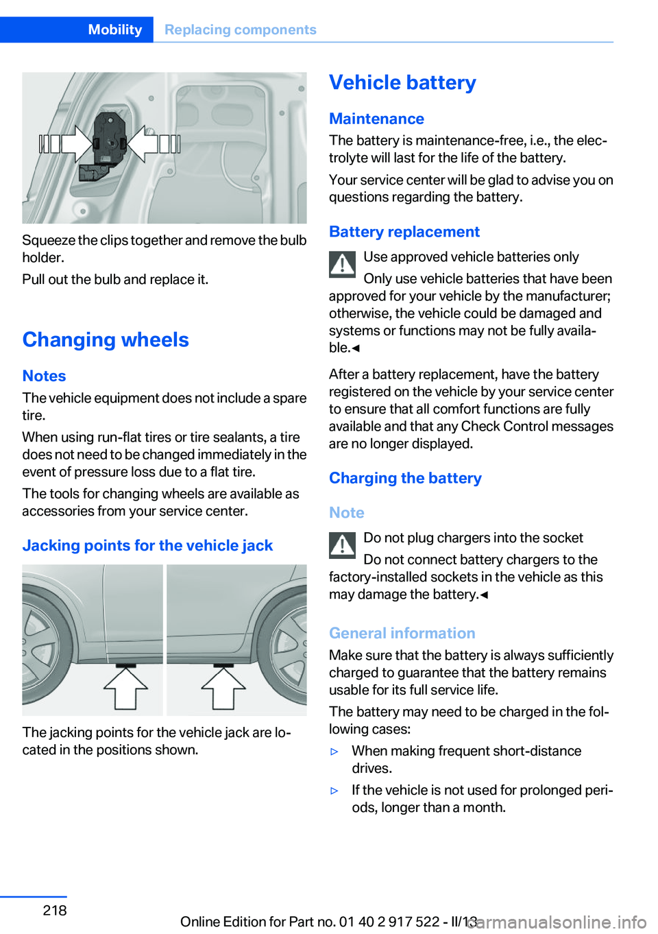 BMW 535I 2013  Owners Manual Squeeze the clips together and remove the bulb
holder.
Pull out the bulb and replace it.
Changing wheels
Notes
The vehicle equipment does not include a spare
tire.
When using run-flat tires or tire se
