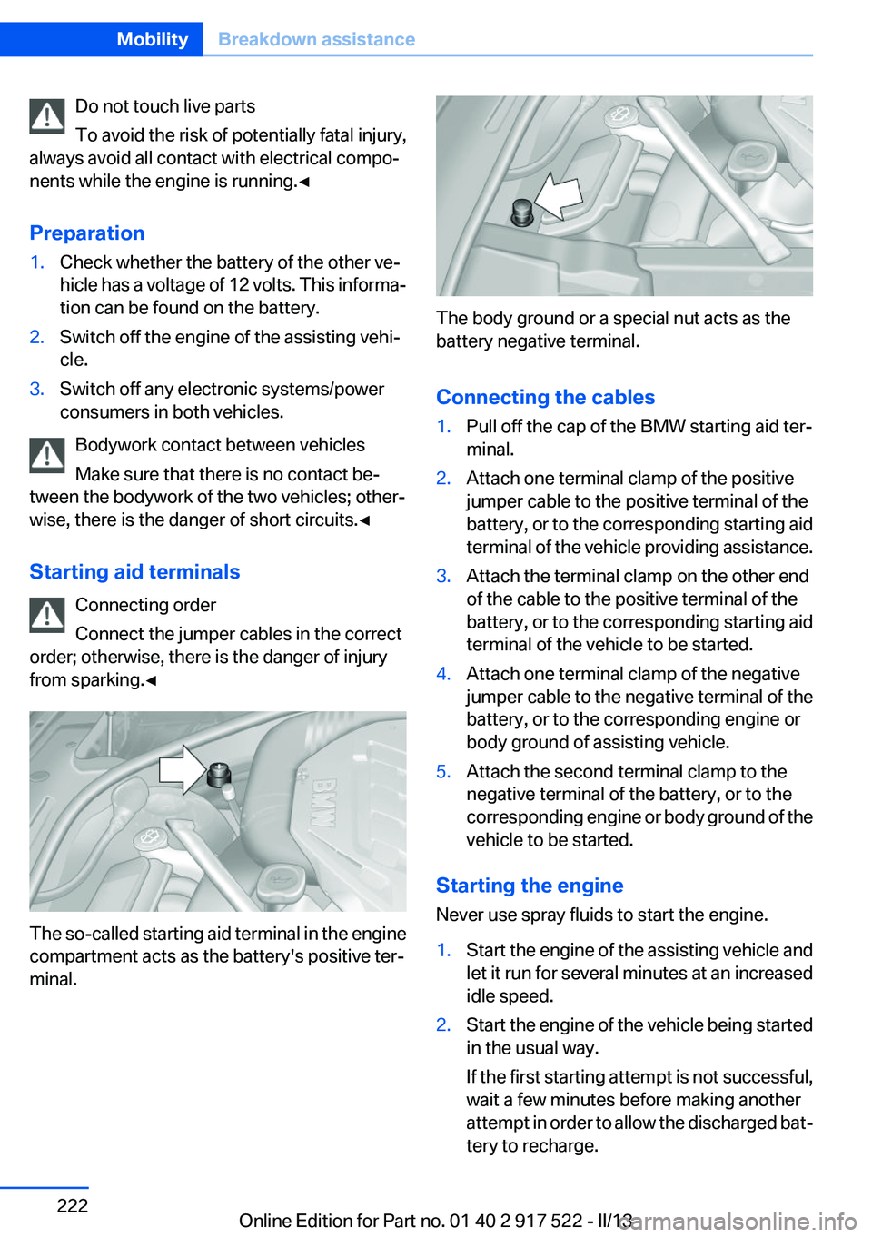 BMW 535I 2013  Owners Manual Do not touch live parts
To avoid the risk of potentially fatal injury,
always avoid all contact with electrical compo‐
nents while the engine is running.◀
Preparation1.Check whether the battery of