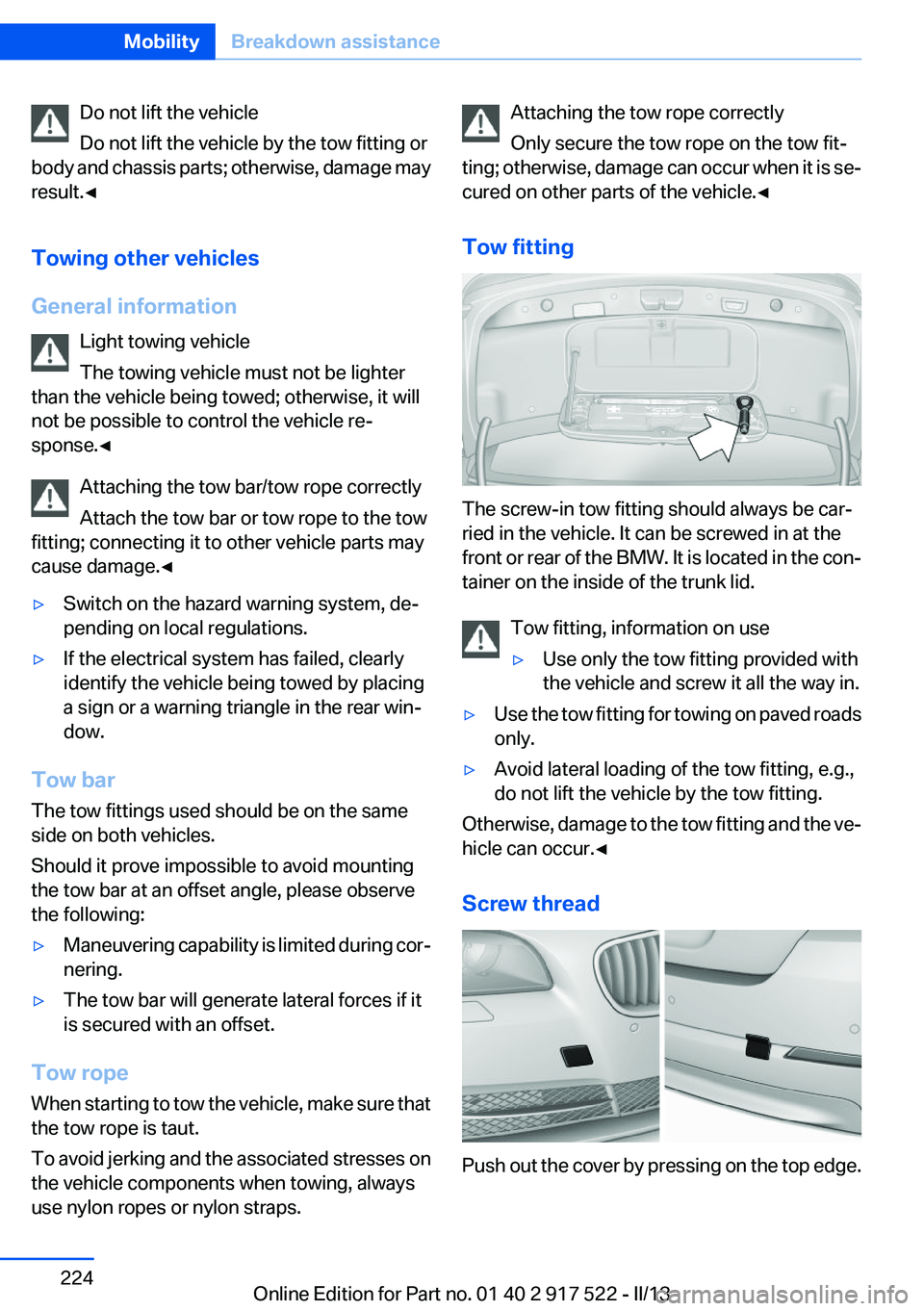 BMW 535I 2013  Owners Manual Do not lift the vehicle
Do not lift the vehicle by the tow fitting or
body and chassis parts; otherwise, damage may
result.◀
Towing other vehicles
General information Light towing vehicle
The towing