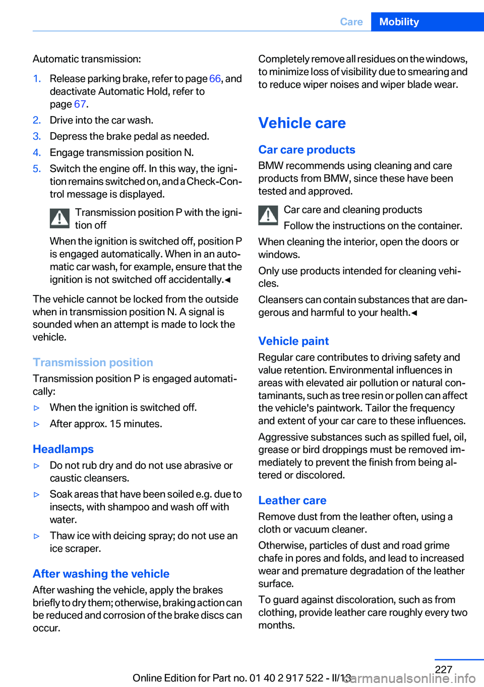 BMW 535I 2013  Owners Manual Automatic transmission:1.Release parking brake, refer to page 66, and
deactivate Automatic Hold, refer to
page  67.2.Drive into the car wash.3.Depress the brake pedal as needed.4.Engage transmission p