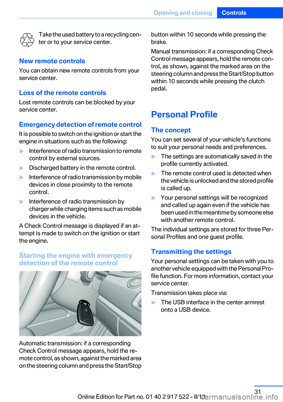BMW 535I 2013 Owners Manual Take the used battery to a recycling cen‐
ter or to your service center.
New remote controls
You can obtain new remote controls from your
service center.
Loss of the remote controls
Lost remote cont BMW 535I 2013 Owners Manual Take the used battery to a recycling cen‐
ter or to your service center.
New remote controls
You can obtain new remote controls from your
service center.
Loss of the remote controls
Lost remote cont