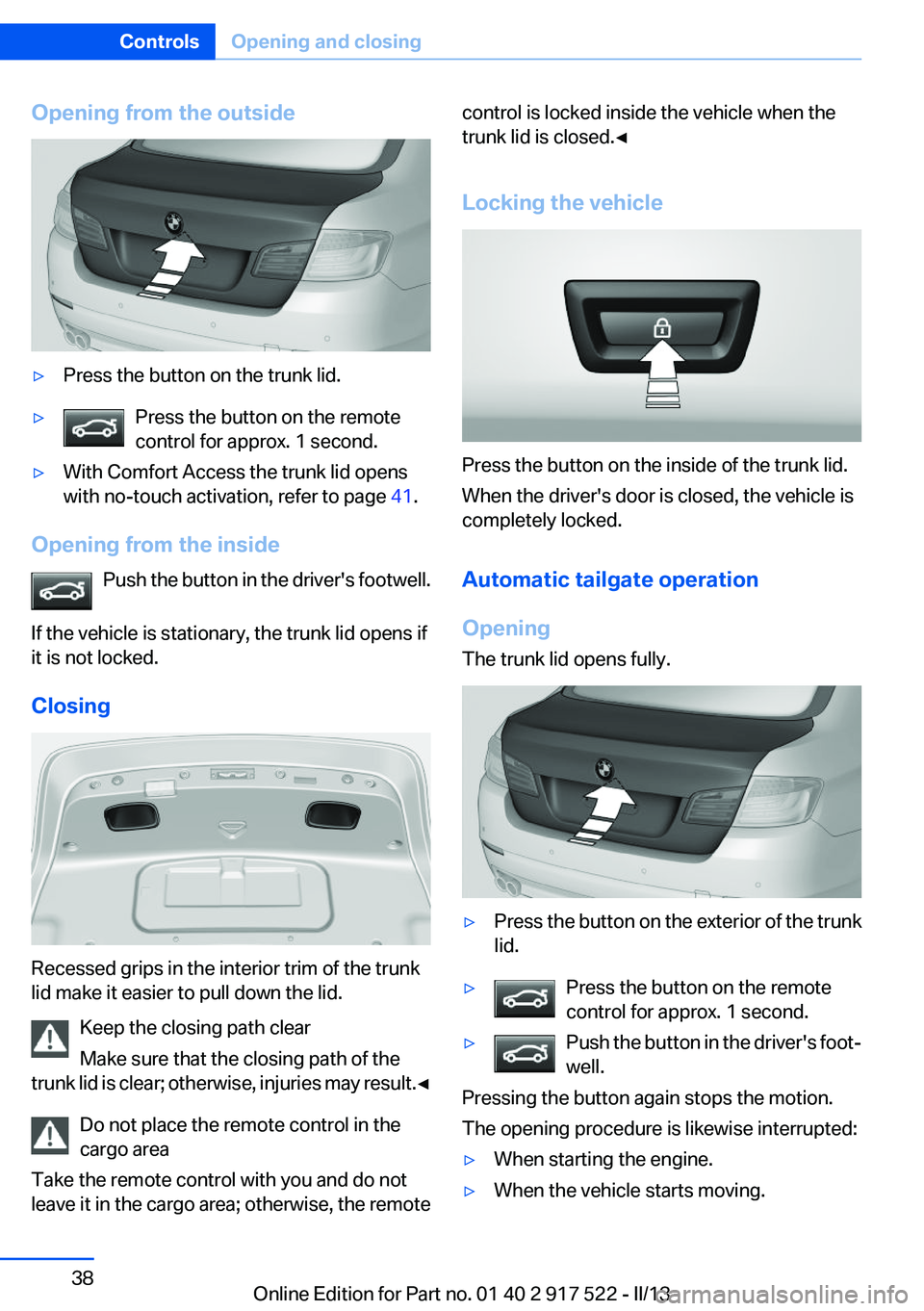 BMW 535I 2013 Owners Manual Opening from the outside▷Press the button on the trunk lid.▷Press the button on the remote
control for approx. 1 second.▷With Comfort Access the trunk lid opens
with no-touch activation, refer t BMW 535I 2013 Owners Manual Opening from the outside▷Press the button on the trunk lid.▷Press the button on the remote
control for approx. 1 second.▷With Comfort Access the trunk lid opens
with no-touch activation, refer t