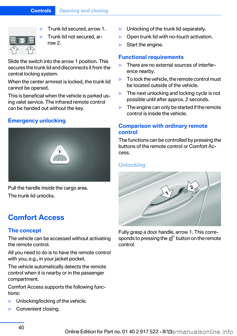 BMW 535I 2013 Owners Manual ▷Trunk lid secured, arrow 1.▷Trunk lid not secured, ar‐
row 2.
Slide the switch into the arrow 1 position. This
secures the trunk lid and disconnects it from the
central locking system.
When the BMW 535I 2013 Owners Manual ▷Trunk lid secured, arrow 1.▷Trunk lid not secured, ar‐
row 2.
Slide the switch into the arrow 1 position. This
secures the trunk lid and disconnects it from the
central locking system.
When the
