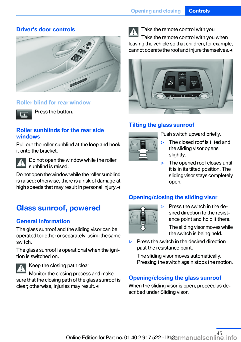 BMW 535I 2013 Owners Manual Driver's door controls
Roller blind for rear windowPress the button.
Roller sunblinds for the rear side
windows
Pull out the roller sunblind at the loop and hook
it onto the bracket.
Do not open t BMW 535I 2013 Owners Manual Driver's door controls
Roller blind for rear windowPress the button.
Roller sunblinds for the rear side
windows
Pull out the roller sunblind at the loop and hook
it onto the bracket.
Do not open t