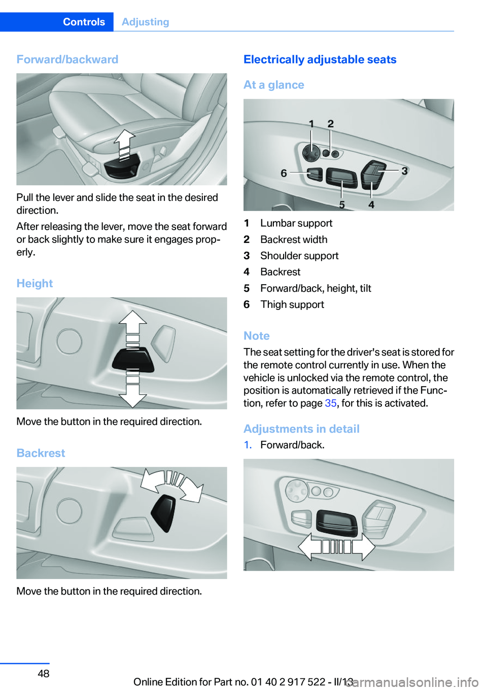 BMW 535I 2013  Owners Manual Forward/backward
Pull the lever and slide the seat in the desired
direction.
After releasing the lever, move the seat forward
or back slightly to make sure it engages prop‐
erly.
Height
Move the but