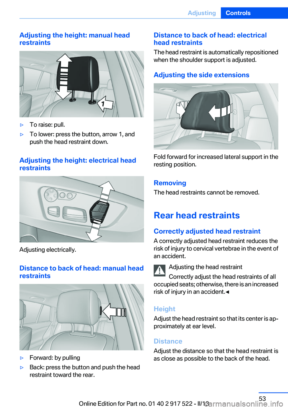 BMW 535I 2013 Owners Manual Adjusting the height: manual head
restraints▷To raise: pull.▷To lower: press the button, arrow 1, and
push the head restraint down.
Adjusting the height: electrical head
restraints
Adjusting elect BMW 535I 2013 Owners Manual Adjusting the height: manual head
restraints▷To raise: pull.▷To lower: press the button, arrow 1, and
push the head restraint down.
Adjusting the height: electrical head
restraints
Adjusting elect
