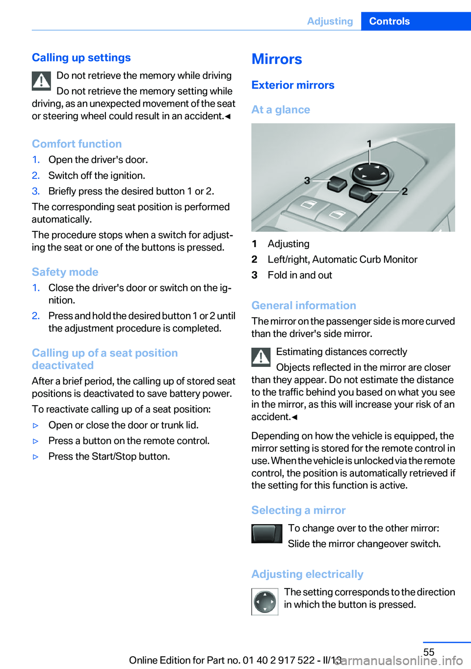 BMW 535I 2013 Owners Manual Calling up settingsDo not retrieve the memory while driving
Do not retrieve the memory setting while
driving, as an unexpected movement of the seat
or steering wheel could result in an accident.◀
Co BMW 535I 2013 Owners Manual Calling up settingsDo not retrieve the memory while driving
Do not retrieve the memory setting while
driving, as an unexpected movement of the seat
or steering wheel could result in an accident.◀
Co