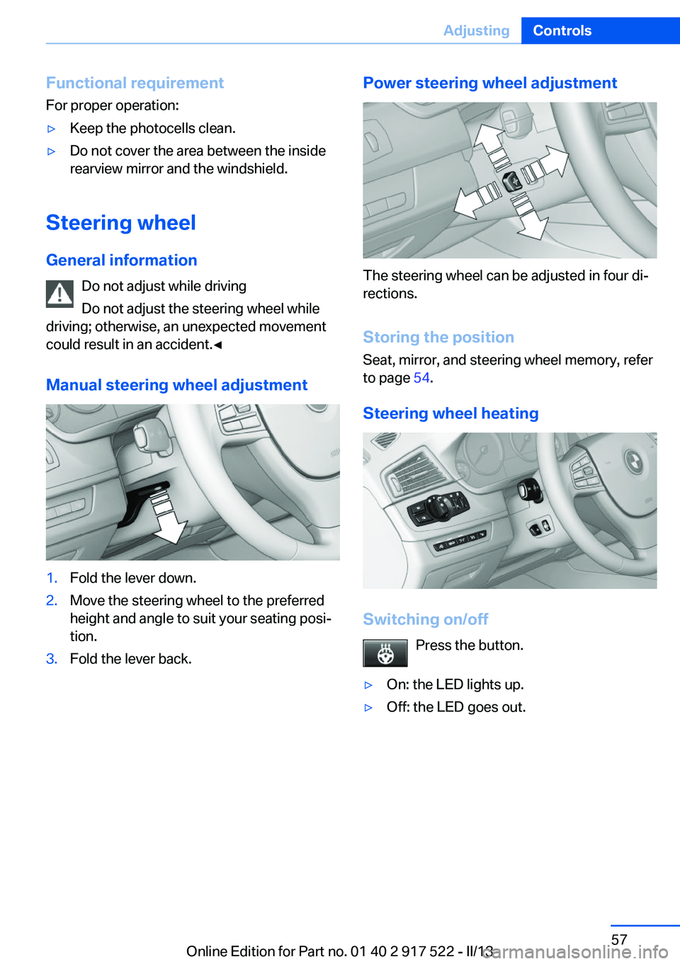 BMW 535I 2013  Owners Manual Functional requirement
For proper operation:▷Keep the photocells clean.▷Do not cover the area between the inside
rearview mirror and the windshield.
Steering wheel
General information Do not adjus