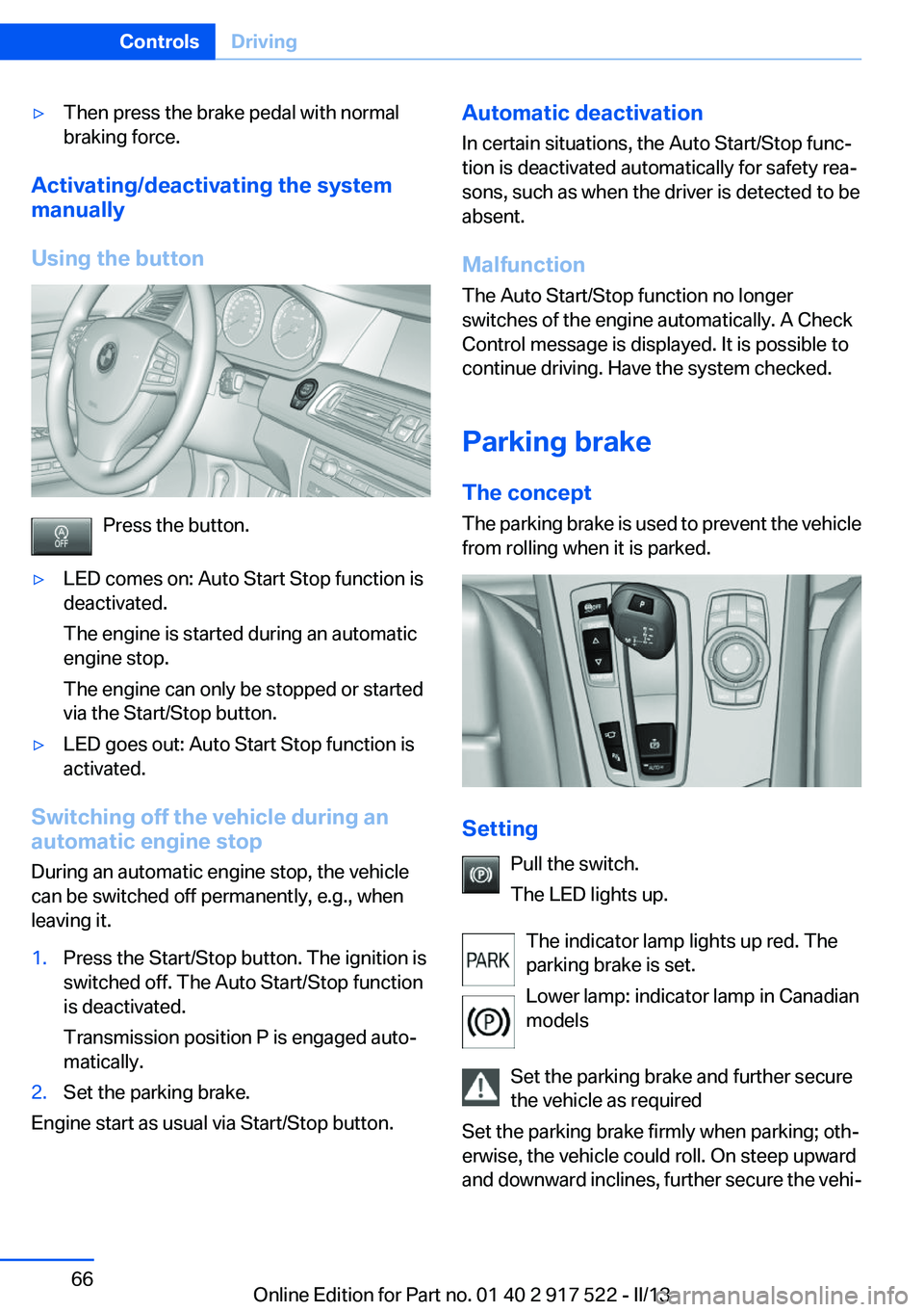BMW 535I 2013 Owners Manual ▷Then press the brake pedal with normal
braking force.
Activating/deactivating the system
manually
Using the button
Press the button.
▷LED comes on: Auto Start Stop function is
deactivated.
The en BMW 535I 2013 Owners Manual ▷Then press the brake pedal with normal
braking force.
Activating/deactivating the system
manually
Using the button
Press the button.
▷LED comes on: Auto Start Stop function is
deactivated.
The en