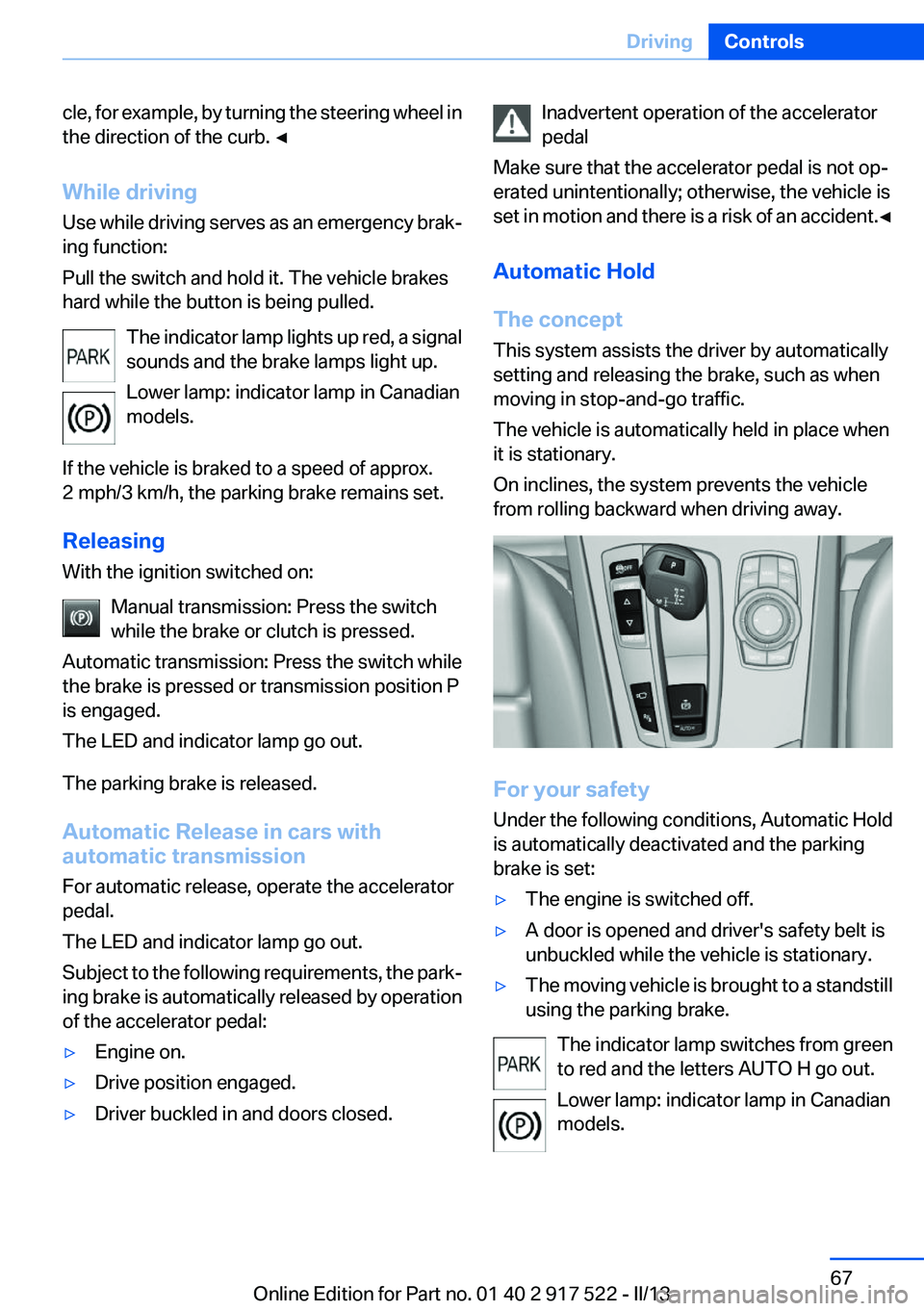 BMW 535I 2013 Owners Manual cle, for example, by turning the steering wheel in
the direction of the curb. ◀
While driving
Use while driving serves as an emergency brak‐
ing function:
Pull the switch and hold it. The vehicle BMW 535I 2013 Owners Manual cle, for example, by turning the steering wheel in
the direction of the curb. ◀
While driving
Use while driving serves as an emergency brak‐
ing function:
Pull the switch and hold it. The vehicle