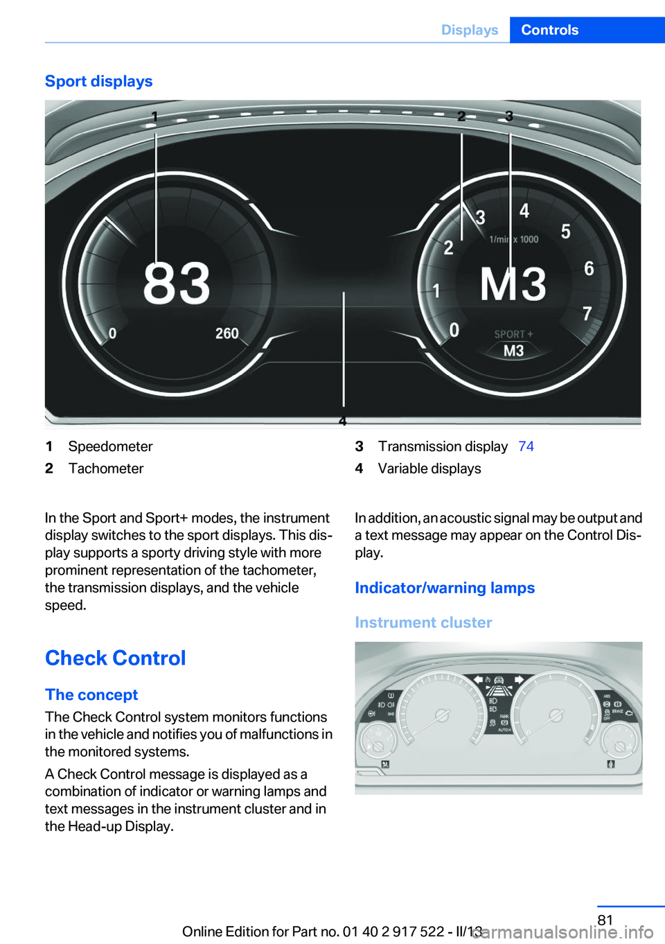 BMW 535I 2013  Owners Manual Sport displays1Speedometer2Tachometer3Transmission display  744Variable displaysIn the Sport and Sport+ modes, the instrument
display switches to the sport displays. This dis‐
play supports a sp
