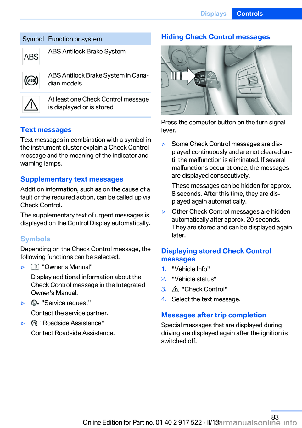 BMW 535I 2013 Owners Manual SymbolFunction or systemABS Antilock Brake SystemABS Antilock Brake System in Cana‐
dian modelsAt least one Check Control message
is displayed or is stored
Text messages
Text messages in combination BMW 535I 2013 Owners Manual SymbolFunction or systemABS Antilock Brake SystemABS Antilock Brake System in Cana‐
dian modelsAt least one Check Control message
is displayed or is stored
Text messages
Text messages in combination