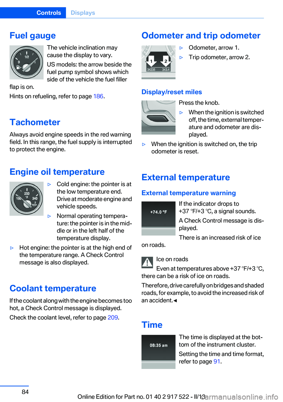 BMW 535I 2013 Owners Manual Fuel gaugeThe vehicle inclination may
cause the display to vary.
US models: the arrow beside the
fuel pump symbol shows which
side of the vehicle the fuel filler
flap is on.
Hints on refueling, refer BMW 535I 2013 Owners Manual Fuel gaugeThe vehicle inclination may
cause the display to vary.
US models: the arrow beside the
fuel pump symbol shows which
side of the vehicle the fuel filler
flap is on.
Hints on refueling, refer