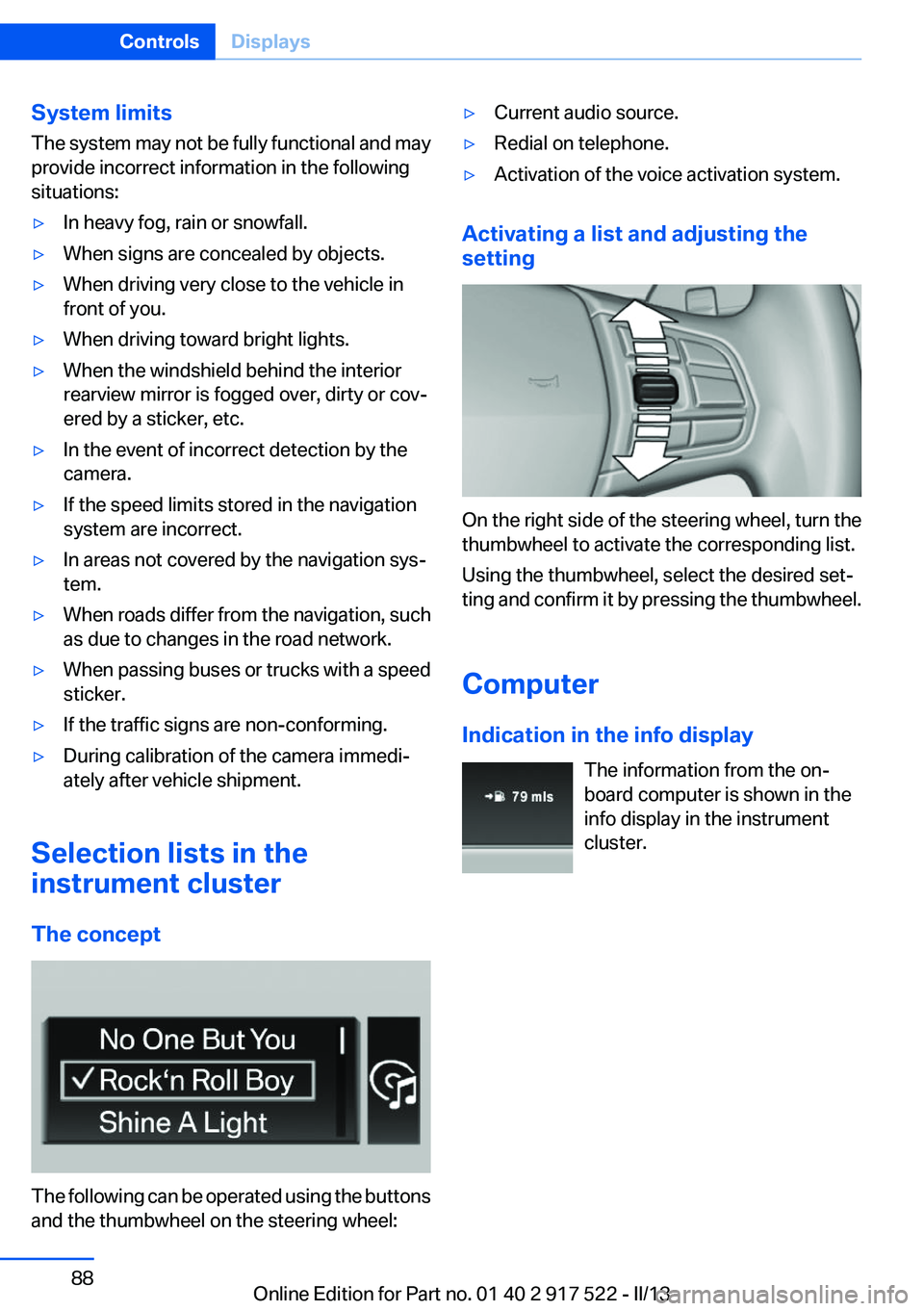 BMW 535I 2013 Owners Manual System limits
The system may not be fully functional and may
provide incorrect information in the following
situations:▷In heavy fog, rain or snowfall.▷When signs are concealed by objects.▷When BMW 535I 2013 Owners Manual System limits
The system may not be fully functional and may
provide incorrect information in the following
situations:▷In heavy fog, rain or snowfall.▷When signs are concealed by objects.▷When
