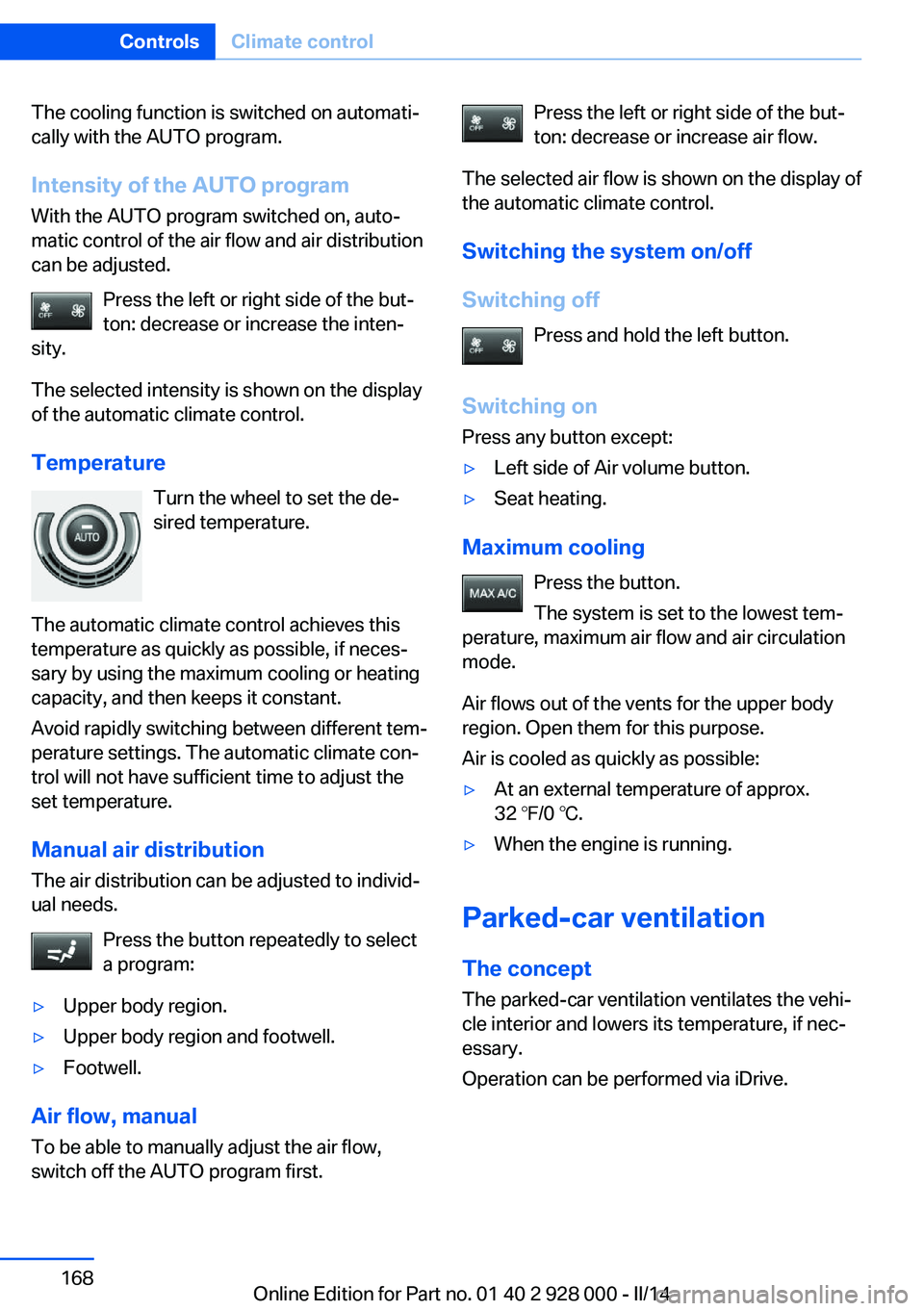 BMW 535D SEDAN 2014 Owners Manual The cooling function is switched on automati‐
cally with the AUTO program.
Intensity of the AUTO program
With the AUTO program switched on, auto‐
matic control of the air flow and air distribution BMW 535D SEDAN 2014 Owners Manual The cooling function is switched on automati‐
cally with the AUTO program.
Intensity of the AUTO program
With the AUTO program switched on, auto‐
matic control of the air flow and air distribution