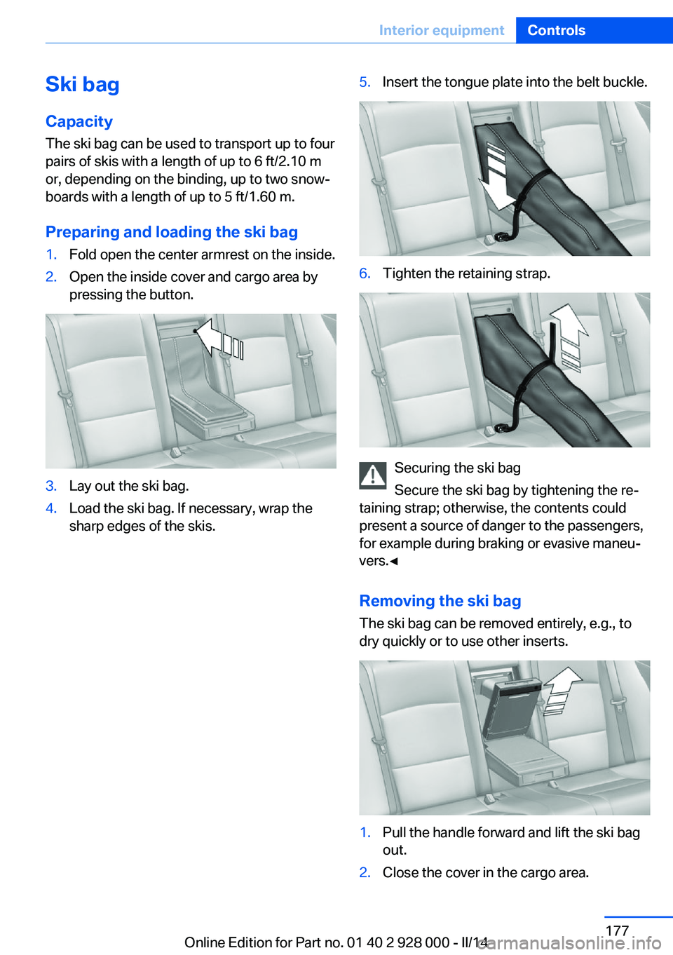 BMW 535D SEDAN 2014 Owners Manual Ski bag
Capacity The ski bag can be used to transport up to four
pairs of skis with a length of up to 6 ft/2.10 m
or, depending on the binding, up to two snow‐
boards with a length of up to 5 ft/1.6 BMW 535D SEDAN 2014 Owners Manual Ski bag
Capacity The ski bag can be used to transport up to four
pairs of skis with a length of up to 6 ft/2.10 m
or, depending on the binding, up to two snow‐
boards with a length of up to 5 ft/1.6