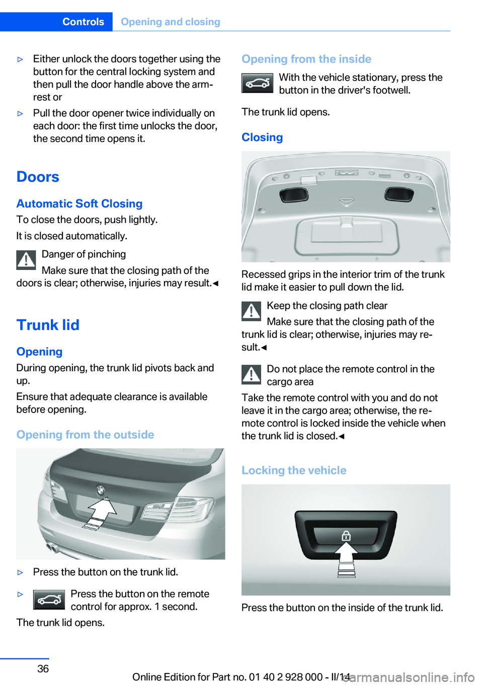 BMW 535D SEDAN 2014 Owners Manual ▷Either unlock the doors together using the
button for the central locking system and
then pull the door handle above the arm‐
rest or▷Pull the door opener twice individually on
each door: the f BMW 535D SEDAN 2014 Owners Manual ▷Either unlock the doors together using the
button for the central locking system and
then pull the door handle above the arm‐
rest or▷Pull the door opener twice individually on
each door: the f