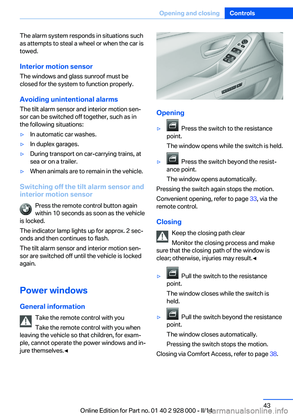 BMW 535D SEDAN 2014 Owners Manual The alarm system responds in situations such
as attempts to steal a wheel or when the car is
towed.
Interior motion sensor The windows and glass sunroof must be
closed for the system to function prope BMW 535D SEDAN 2014 Owners Manual The alarm system responds in situations such
as attempts to steal a wheel or when the car is
towed.
Interior motion sensor The windows and glass sunroof must be
closed for the system to function prope