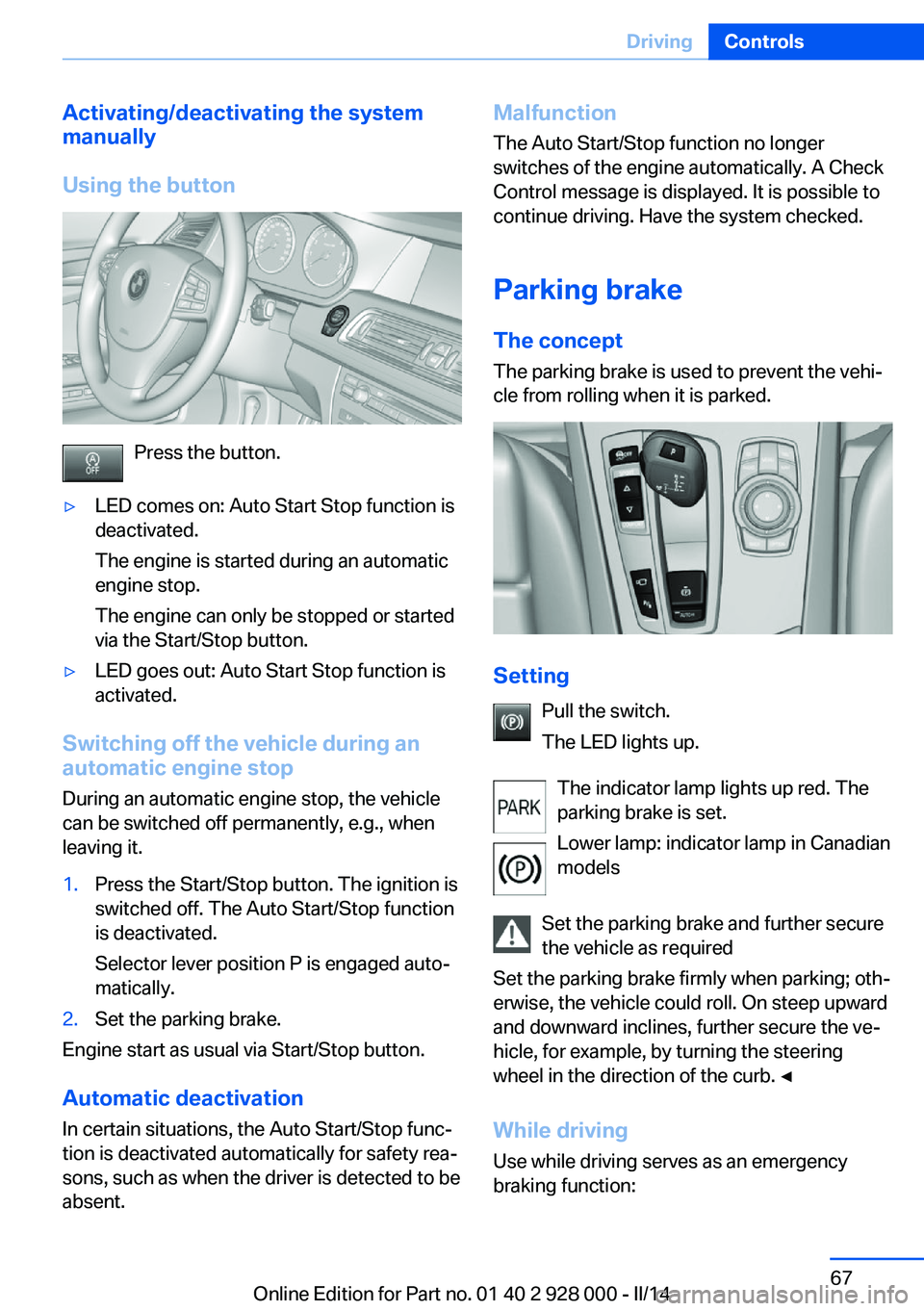BMW 535D SEDAN 2014 Owners Manual Activating/deactivating the system
manually
Using the button
Press the button.
▷LED comes on: Auto Start Stop function is
deactivated.
The engine is started during an automatic
engine stop.
The engi BMW 535D SEDAN 2014 Owners Manual Activating/deactivating the system
manually
Using the button
Press the button.
▷LED comes on: Auto Start Stop function is
deactivated.
The engine is started during an automatic
engine stop.
The engi