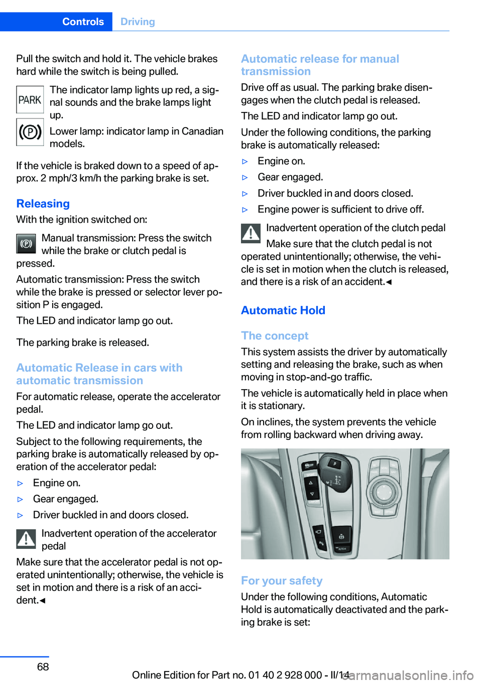 BMW 535D SEDAN 2014 Owners Manual Pull the switch and hold it. The vehicle brakes
hard while the switch is being pulled.
The indicator lamp lights up red, a sig‐
nal sounds and the brake lamps light
up.
Lower lamp: indicator lamp in BMW 535D SEDAN 2014 Owners Manual Pull the switch and hold it. The vehicle brakes
hard while the switch is being pulled.
The indicator lamp lights up red, a sig‐
nal sounds and the brake lamps light
up.
Lower lamp: indicator lamp in