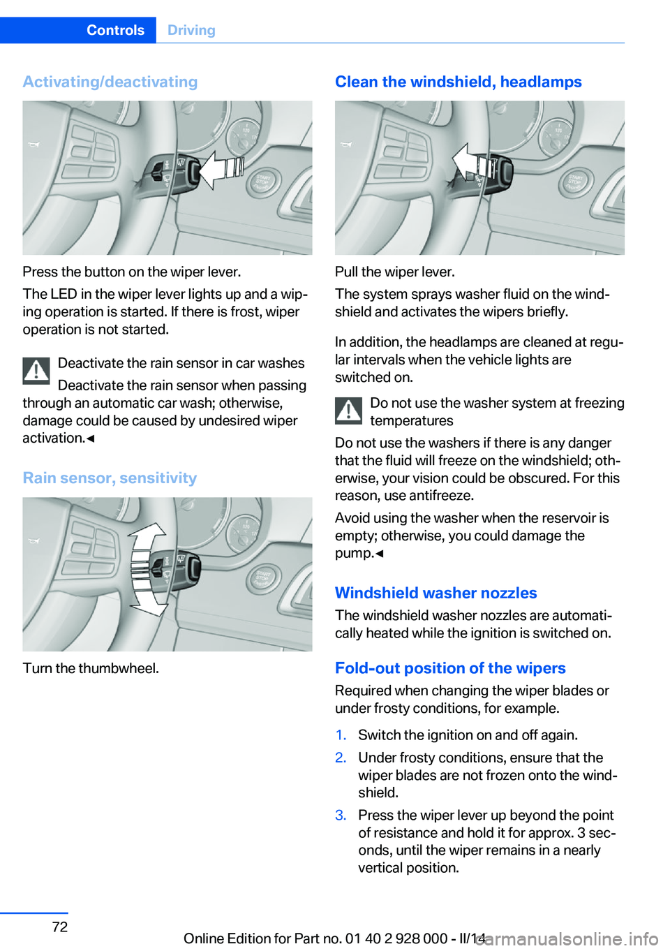 BMW 535D SEDAN 2014 Owners Manual Activating/deactivating
Press the button on the wiper lever.
The LED in the wiper lever lights up and a wip‐
ing operation is started. If there is frost, wiper
operation is not started.
Deactivate t BMW 535D SEDAN 2014 Owners Manual Activating/deactivating
Press the button on the wiper lever.
The LED in the wiper lever lights up and a wip‐
ing operation is started. If there is frost, wiper
operation is not started.
Deactivate t