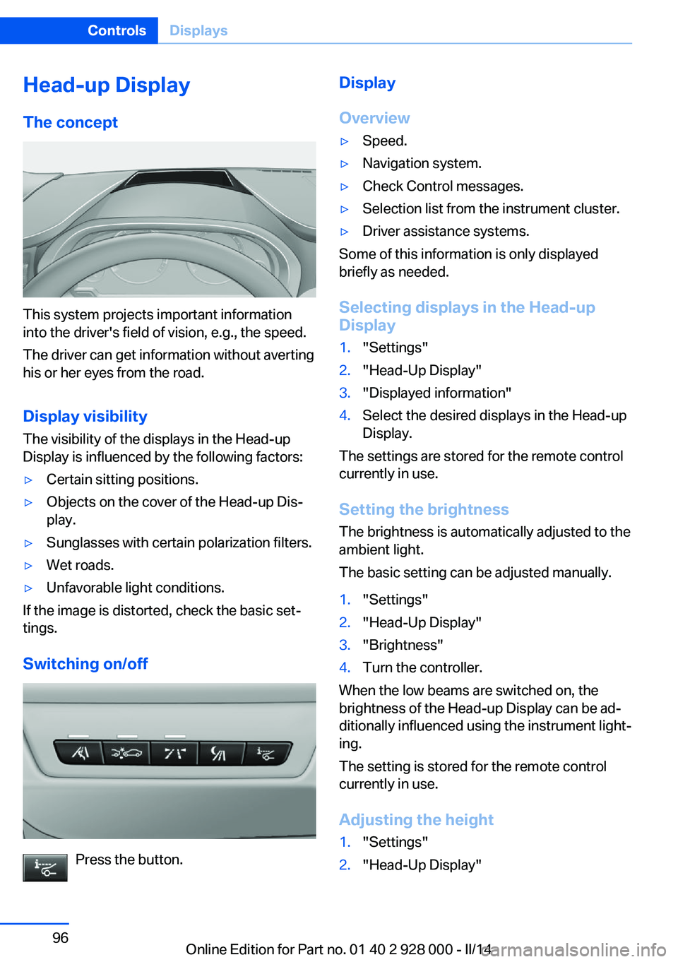 BMW 535D SEDAN 2014 Owners Manual Head-up Display
The concept
This system projects important information
into the driver's field of vision, e.g., the speed.
The driver can get information without averting
his or her eyes from the BMW 535D SEDAN 2014 Owners Manual Head-up Display
The concept
This system projects important information
into the driver's field of vision, e.g., the speed.
The driver can get information without averting
his or her eyes from the