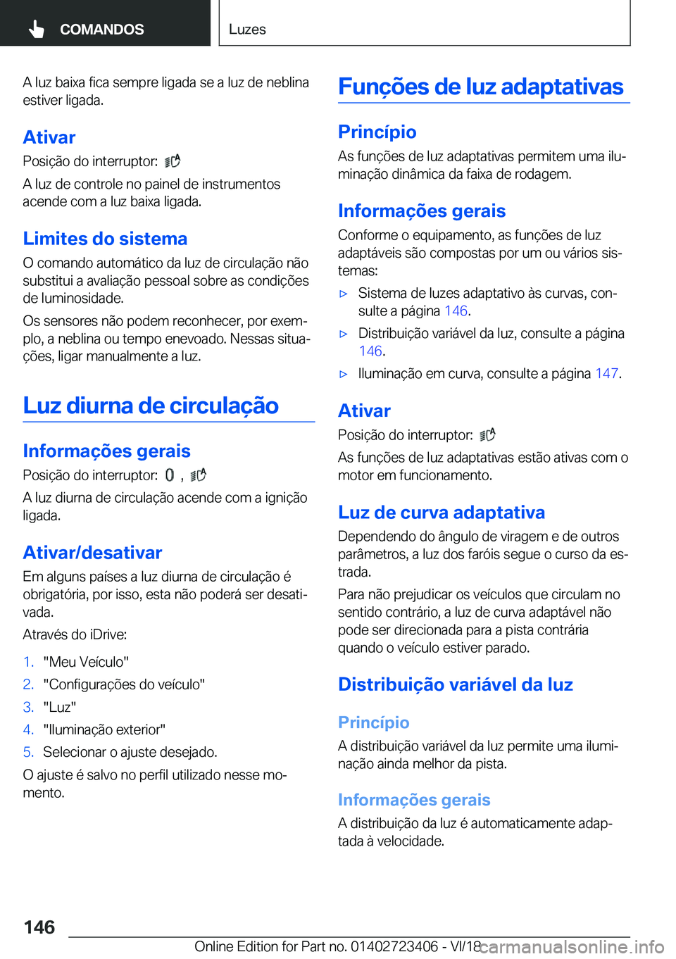 BMW 2 SERIES COUPE 2019  Manual do condutor (in Portuguese) �A��l�u�z��b�a�i�x�a��f�i�c�a��s�e�m�p�r�e��l�i�g�a�d�a��s�e��a��l�u�z��d�e��n�e�b�l�i�n�a�e�s�t�i�v�e�r��l�i�g�a�d�a�.
�A�t�i�v�a�r �P�o�s�i�