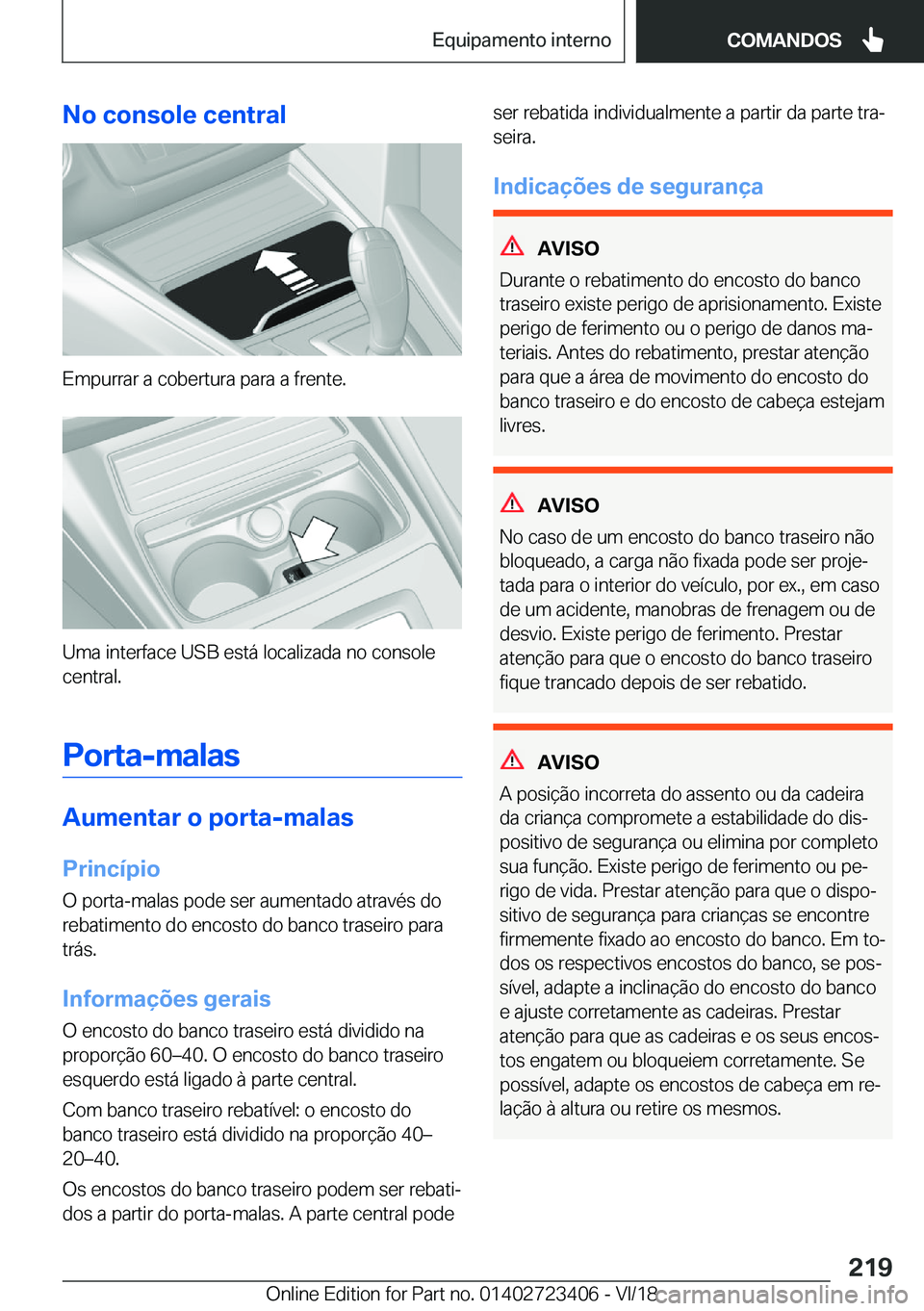 BMW 2 SERIES COUPE 2019  Manual do condutor (in Portuguese) �N�o��c�o�n�s�o�l�e��c�e�n�t�r�a�l
�E�m�p�u�r�r�a�r��a��c�o�b�e�r�t�u�r�a��p�a�r�a��a��f�r�e�n�t�e�.
�U�m�a��i�n�t�e�r�f�a�c�e��U�S�B��e�s�t�á��l�o�c�a�l�i�z�a�d�a��n�o��c�o�n�s�o�l�e�c�