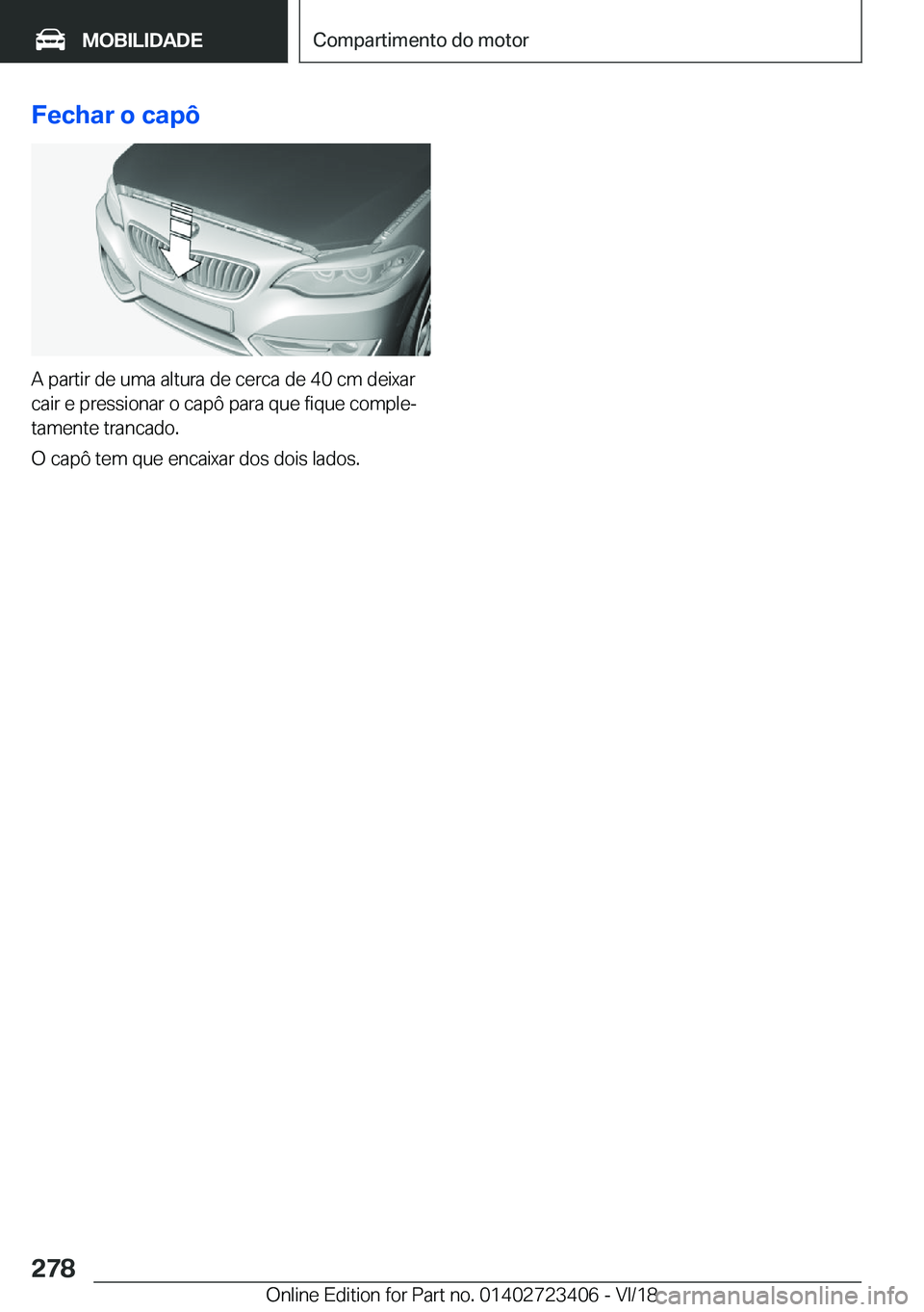 BMW 2 SERIES COUPE 2019  Manual do condutor (in Portuguese) �F�e�c�h�a�r��o��c�a�p�ô
�A��p�a�r�t�i�r��d�e��u�m�a��a�l�t�u�r�a��d�e��c�e�r�c�a��d�e��4�0��c�m��d�e�i�x�a�r�c�a�i�r��e��p�r�e�s�s�i�o�n�a�r��o��c�a�p�ô��p�a�r�a��q�u�e��f�i�q�u�