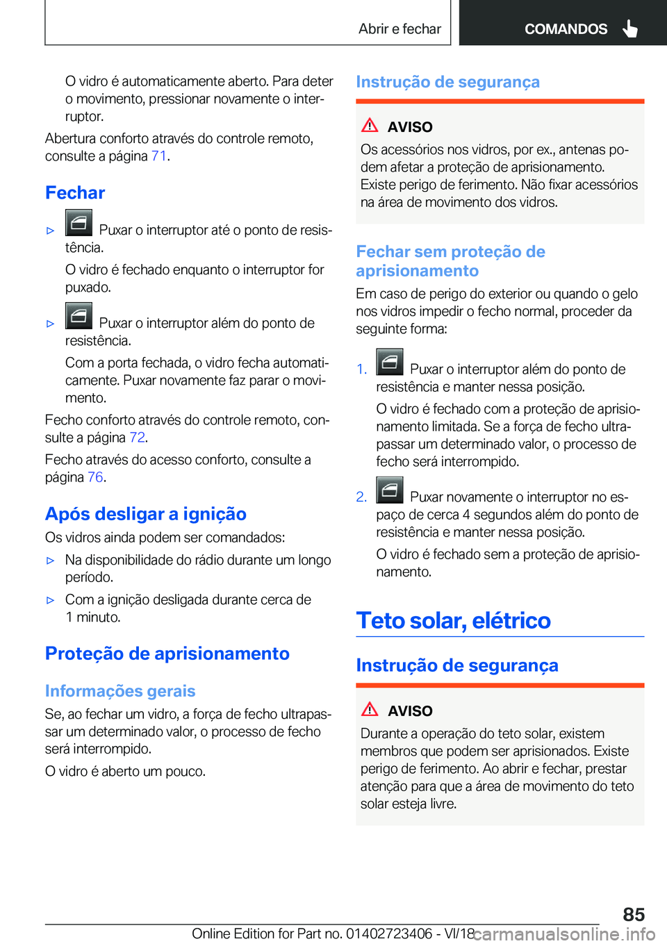BMW 2 SERIES COUPE 2019  Manual do condutor (in Portuguese) �O��v�i�d�r�o��é��a�u�t�o�m�a�t�i�c�a�m�e�n�t�e��a�b�e�r�t�o�.��P�a�r�a��d�e�t�e�r
�o��m�o�v�i�m�e�n�t�o�,��p�r�e�s�s�i�o�n�a�r��n�o�v�a�m�e�n�t�e��o��i�n�t�e�rª
�r�u�p�t�o�r�.
�A�b�e�r�