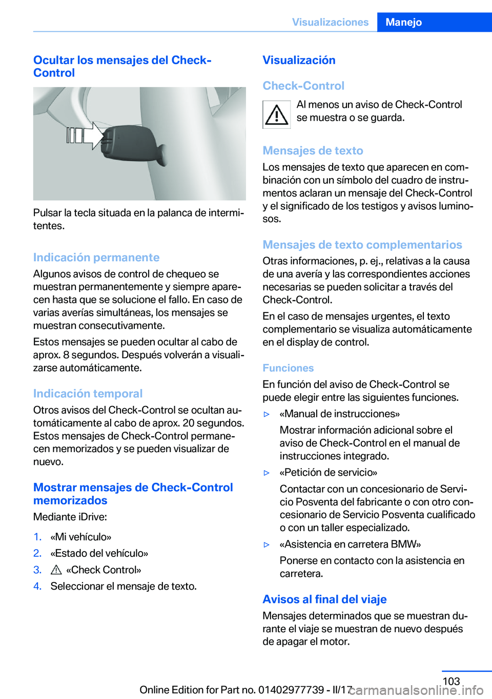 BMW 2 SERIES COUPE 2017  Manuales de Empleo (in Spanish) �O�c�u�l�t�a�r��l�o�s��m�e�n�s�a�j�e�s��d�e�l��C�h�e�c�k�-
�C�o�n�t�r�o�l
�P�u�l�s�a�r� �l�a� �t�e�c�l�a� �s�i�t�u�a�d�a� �e�n� �l�a� �p�a�l�a�n�c�a� �d�e� �i�n�t�e�r�m�iª
�t�e�n�t�e�s�.
�I�n�d�