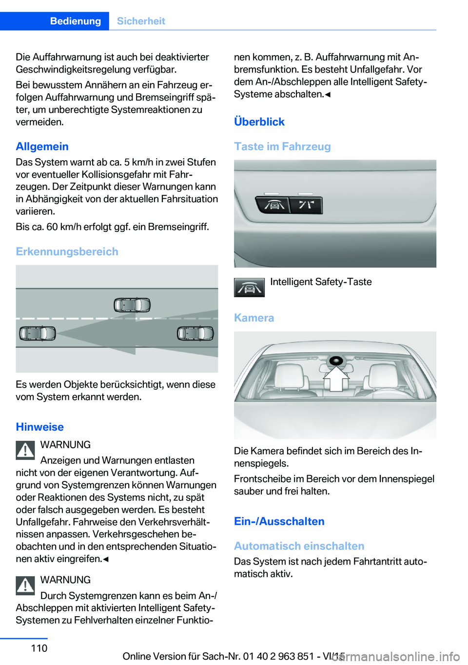 BMW 2 SERIES COUPE 2016 Betriebsanleitungen (in German) Die Auffahrwarnung ist auch bei deaktivierter
Geschwindigkeitsregelung verfügbar.
Bei bewusstem Annähern an ein Fahrzeug er‐
folgen Auffahrwarnung und Bremseingriff spä‐
ter, um unberechtigte S BMW 2 SERIES COUPE 2016 Betriebsanleitungen (in German) Die Auffahrwarnung ist auch bei deaktivierter
Geschwindigkeitsregelung verfügbar.
Bei bewusstem Annähern an ein Fahrzeug er‐
folgen Auffahrwarnung und Bremseingriff spä‐
ter, um unberechtigte S