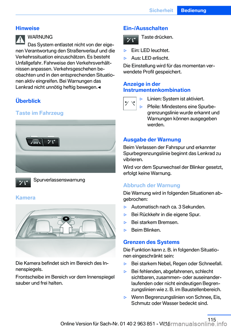 BMW 2 SERIES COUPE 2016 Betriebsanleitungen (in German) HinweiseWARNUNG
Das System entlastet nicht von der eige‐
nen Verantwortung den Straßenverlauf und die
Verkehrssituation einzuschätzen. Es besteht
Unfallgefahr. Fahrweise den Verkehrsverhält‐
ni BMW 2 SERIES COUPE 2016 Betriebsanleitungen (in German) HinweiseWARNUNG
Das System entlastet nicht von der eige‐
nen Verantwortung den Straßenverlauf und die
Verkehrssituation einzuschätzen. Es besteht
Unfallgefahr. Fahrweise den Verkehrsverhält‐
ni
