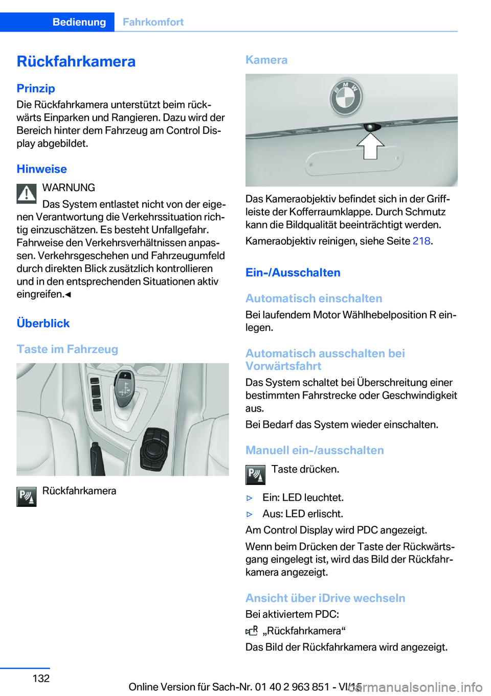 BMW 2 SERIES COUPE 2016  Betriebsanleitungen (in German) RückfahrkameraPrinzip
Die Rückfahrkamera unterstützt beim rück‐
wärts Einparken und Rangieren. Dazu wird der
Bereich hinter dem Fahrzeug am Control Dis‐
play abgebildet.
Hinweise WARNUNG
Das 