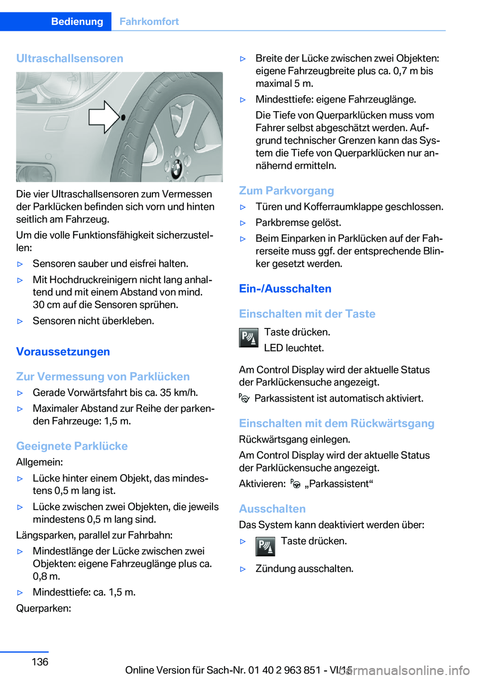 BMW 2 SERIES COUPE 2016  Betriebsanleitungen (in German) Ultraschallsensoren
Die vier Ultraschallsensoren zum Vermessen
der Parklücken befinden sich vorn und hinten
seitlich am Fahrzeug.
Um die volle Funktionsfähigkeit sicherzustel‐
len:
▷Sensoren sau