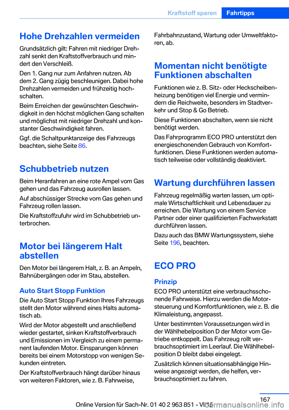 BMW 2 SERIES COUPE 2016  Betriebsanleitungen (in German) Hohe Drehzahlen vermeidenGrundsätzlich gilt: Fahren mit niedriger Dreh‐
zahl senkt den Kraftstoffverbrauch und min‐
dert den Verschleiß.
Den 1. Gang nur zum Anfahren nutzen. Ab
dem 2. Gang zügi